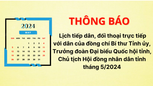 LỊCH TIẾP DÂN, ĐỐI THOẠI TRỰC TIẾP VỚI DÂN CỦA ĐỒNG CHÍ BÍ THƯ TỈNH ỦY, TRƯỞNG ĐOÀN ĐẠI BIỂU QUỐC HỘI TỈNH, CHỦ TỊCH HỘI ĐỒNG NHÂN DÂN TỈNH THÁNG 5/2024