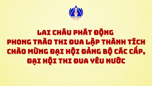 Lai Châu phát động phong trào thi đua lập thành tích chào mừng Đại hội Đảng bộ các cấp, Đại hội thi đua yêu nước