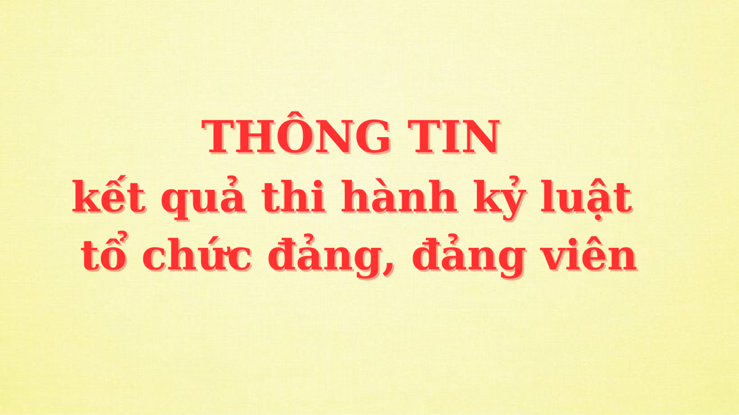 Thông tin kết quả thi hành kỷ luật tổ chức đảng, đảng viên